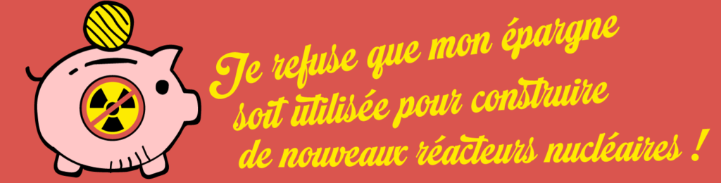 Lire la suite à propos de l’article Je refuse que mon épargne finance le nucléaire !